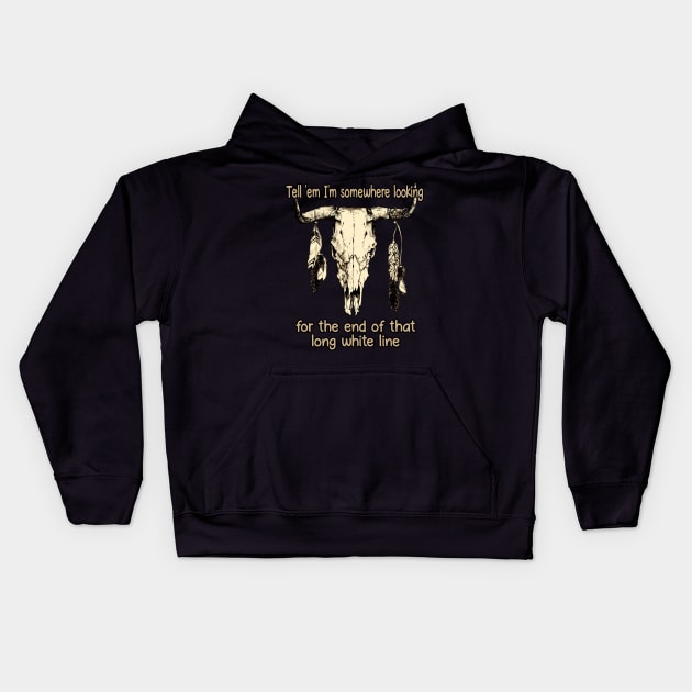 Tell 'Em I'm Somewhere Looking For The End Of That Long White Line Quotes Bull & Feathers Kids Hoodie by Creative feather